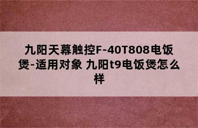 九阳天幕触控F-40T808电饭煲-适用对象 九阳t9电饭煲怎么样